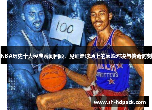 NBA历史十大经典瞬间回顾，见证篮球场上的巅峰对决与传奇时刻