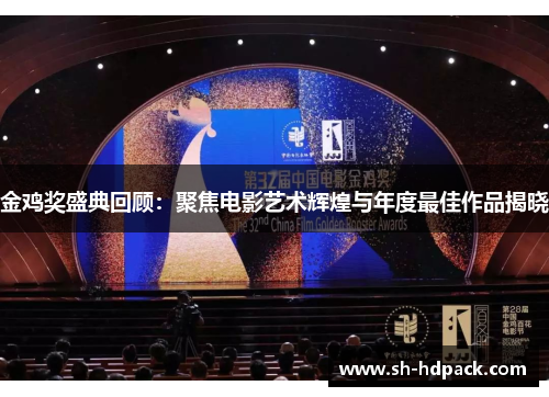 金鸡奖盛典回顾：聚焦电影艺术辉煌与年度最佳作品揭晓