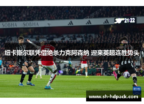 纽卡斯尔联凭借绝杀力克阿森纳 迎来英超连胜势头
