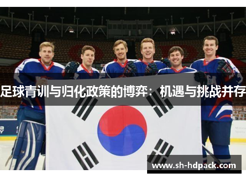足球青训与归化政策的博弈：机遇与挑战并存