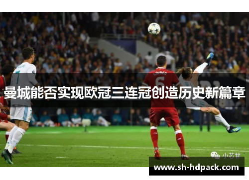 曼城能否实现欧冠三连冠创造历史新篇章