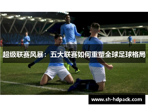 超级联赛风暴：五大联赛如何重塑全球足球格局