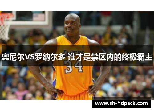 奥尼尔VS罗纳尔多 谁才是禁区内的终极霸主