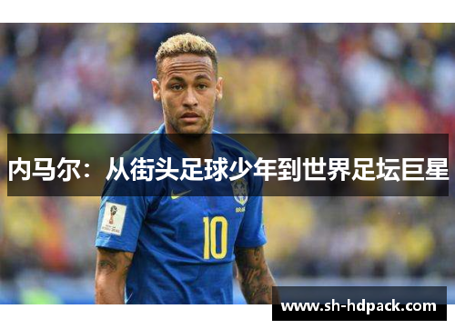 内马尔：从街头足球少年到世界足坛巨星