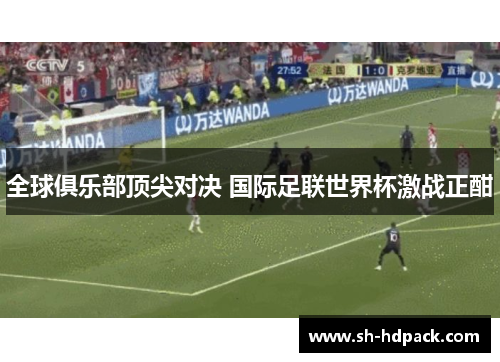 全球俱乐部顶尖对决 国际足联世界杯激战正酣