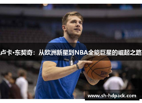 卢卡·东契奇：从欧洲新星到NBA全能巨星的崛起之路