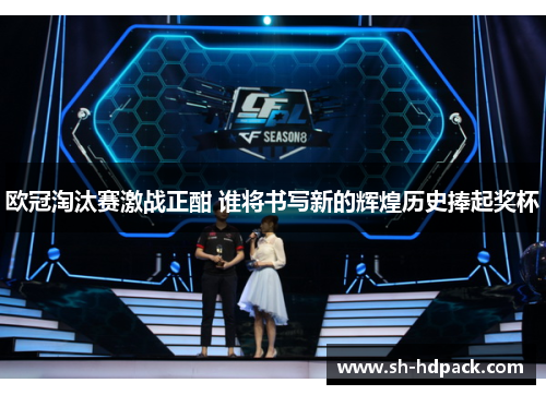 欧冠淘汰赛激战正酣 谁将书写新的辉煌历史捧起奖杯