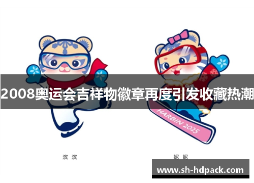 2008奥运会吉祥物徽章再度引发收藏热潮