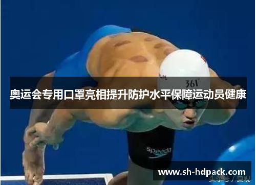 奥运会专用口罩亮相提升防护水平保障运动员健康
